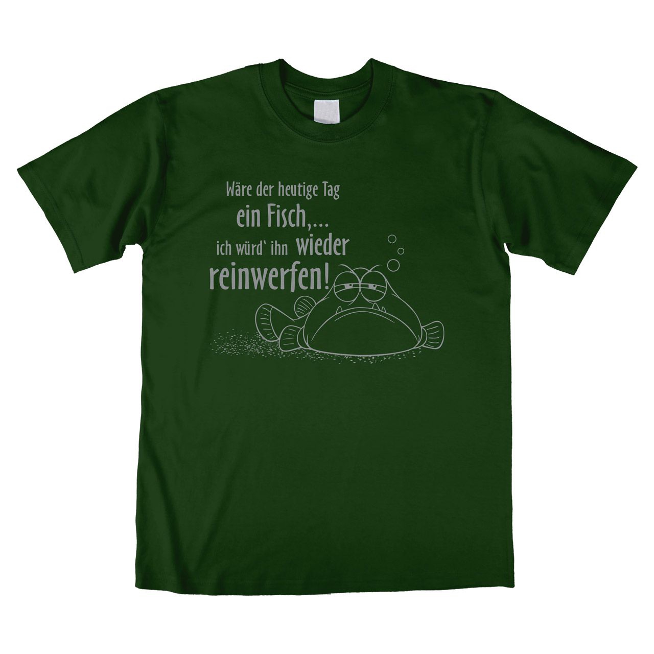 Wäre der heutige Tag ein Fisch Unisex T-Shirt dunkelgrün Medium
